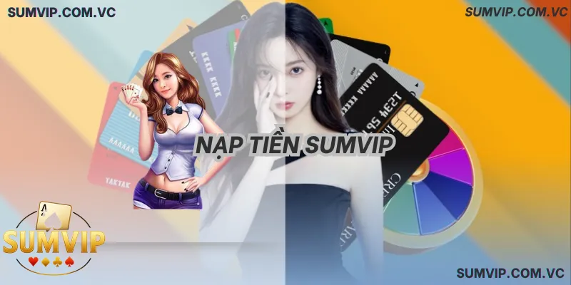 Nạp Tiền Sumvip 2026: 3 Cách Nạp Nhanh Nhất, An Toàn 100% & Nhận X2