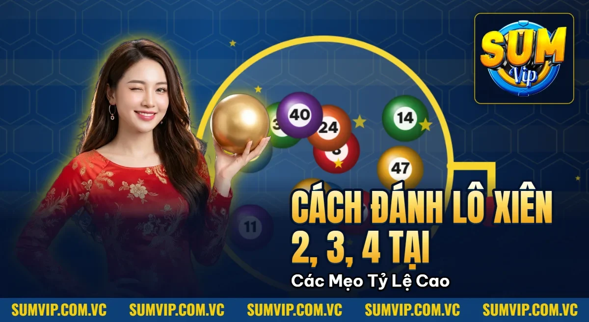 Cách Đánh Lô Xiên 2, 3, 4 Tại SUMVIP – Các Mẹo Trúng Tỷ Lệ Cao