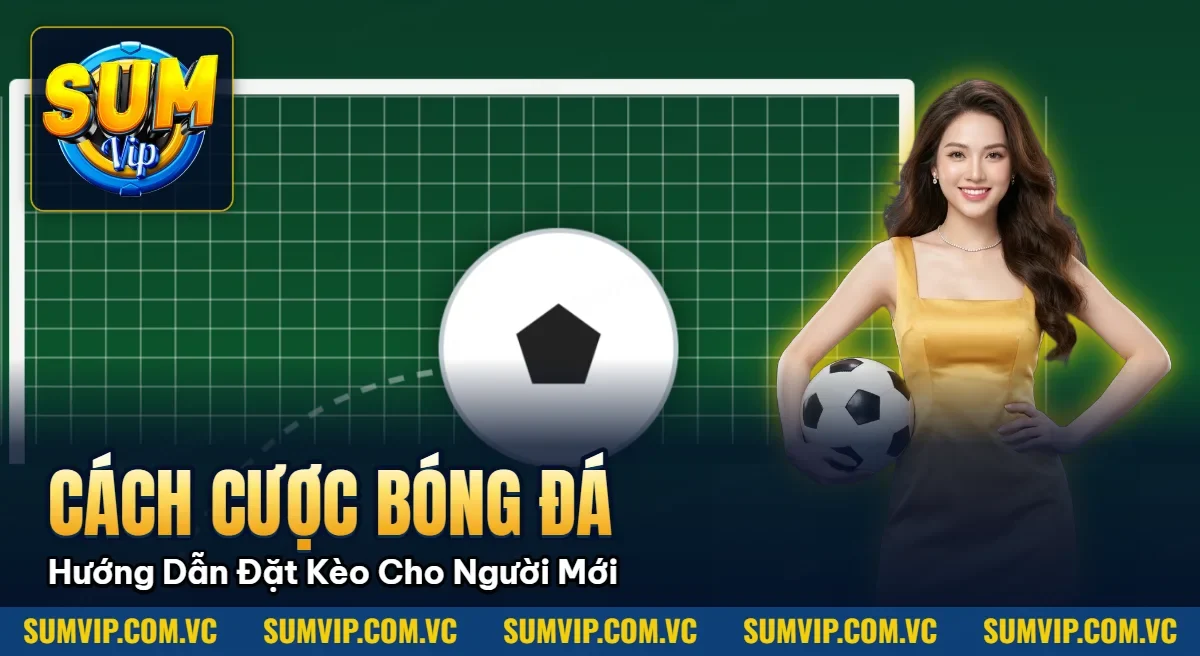 Cách Cược Bóng Đá – Hướng Dẫn Đặt Kèo Cho Người Mới