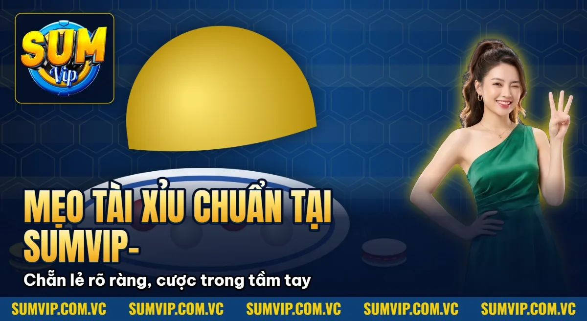 Mẹo Tài Xỉu Chuẩn Tại SUMVIP– Đặt Cược Thông Minh