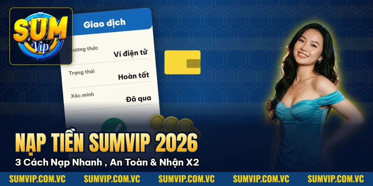 Nạp Tiền Sumvip 2026: 3 Cách Nạp Nhanh Nhất, An Toàn 100% & Nhận X2