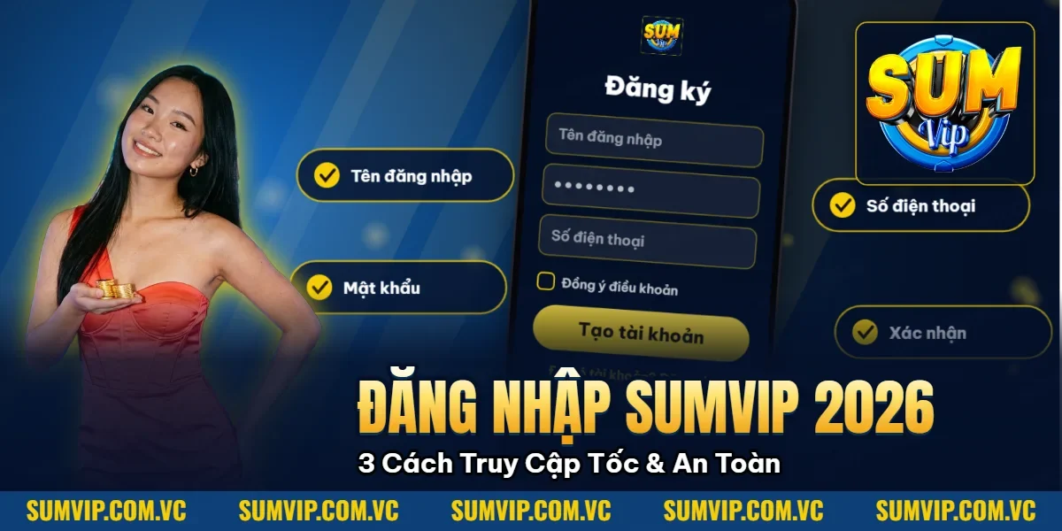 Đăng Nhập Sumvip 2026: 3 Cách Truy Cập Siêu Tốc & An Toàn Nhất