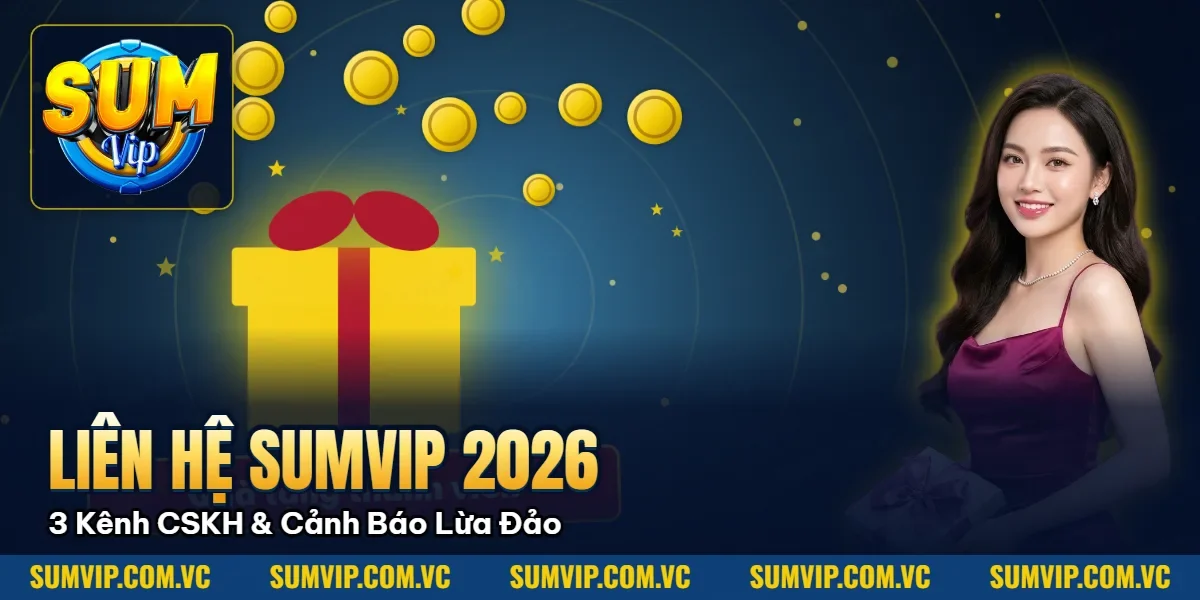 Liên Hệ Sumvip 2026: 3 Kênh CSKH Chính Thức & Cảnh Báo Lừa Đảo