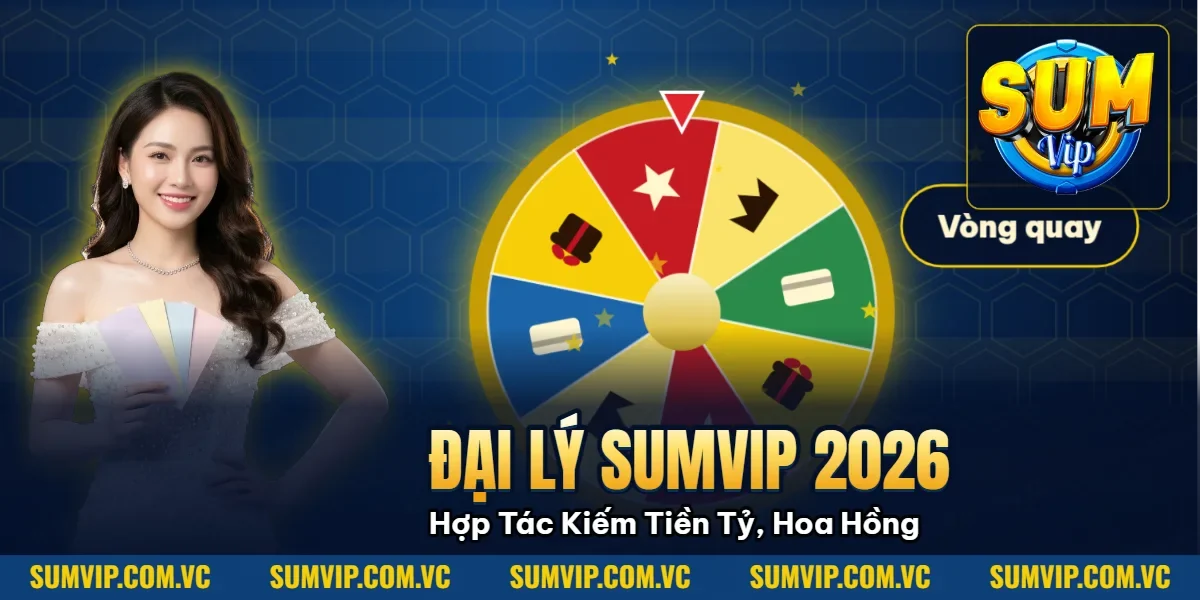 Đại Lý Sumvip 2026: Hợp Tác Kiếm Tiền Tỷ, Hoa Hồng 50% Uy Tín