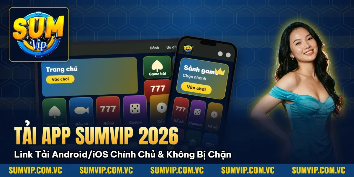 Tải App Sumvip 2026 – Link Tải Android/iOS Chính Chủ & Không Bị Chặn